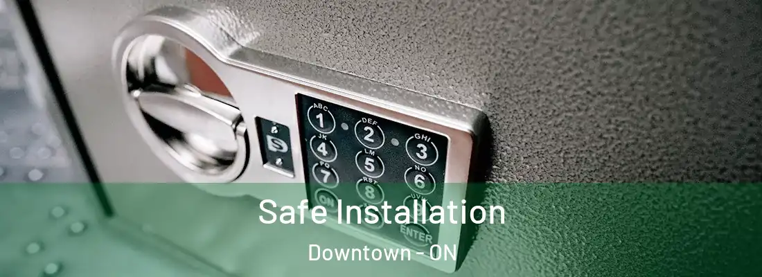  Safe Installation Downtown - ON