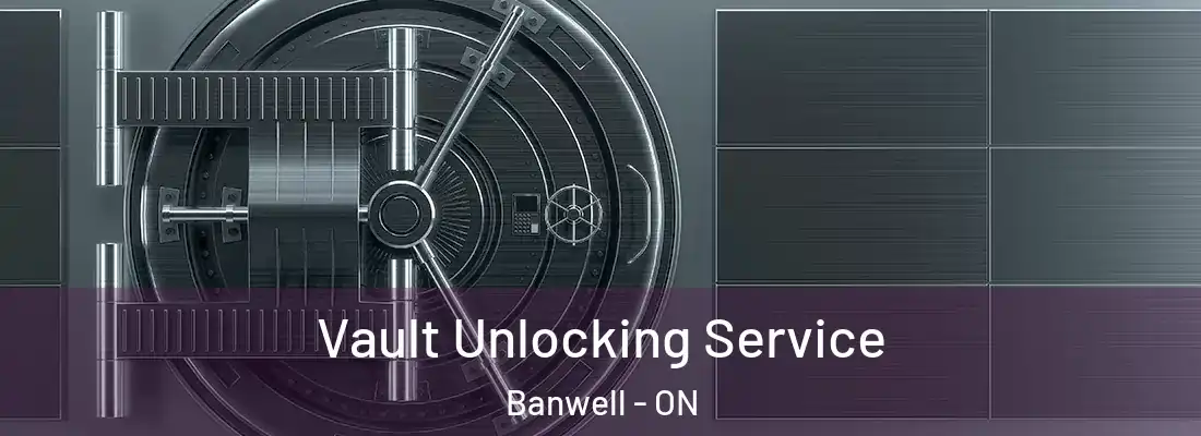  Vault Unlocking Service Banwell - ON